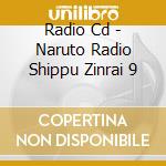 Radio Cd - Naruto Radio Shippu Zinrai 9 cd musicale di Radio Cd