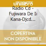 Radio Cd - Fujiwara De Ii Kana-Djcd Tenkomori cd