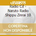 Radio Cd - Naruto Radio Shippu Zinrai 10 cd