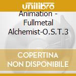 Animation - Fullmetal Alchemist-O.S.T.3 cd musicale di Animation