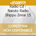Radio Cd - Naruto Radio Shippu Zinrai 15 cd