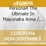 Persona4 The Ultimate In Mayonaka Arina / O.S.T. cd