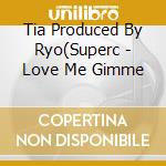 Tia Produced By Ryo(Superc - Love Me Gimme cd