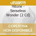 Hitorie - Senseless Wonder (2 Cd) cd