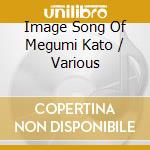 Image Song Of Megumi Kato / Various cd musicale