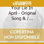 Your Lie In April - Original Song & / O.S.T. (2 Cd) cd musicale di Your Lie In April