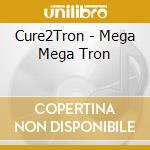 Cure2Tron - Mega Mega Tron
