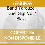 Band Yarouze - Duel Gig! Vol.1 -Blast Edition- cd musicale di Band Yarouze