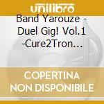 Band Yarouze - Duel Gig! Vol.1 -Cure2Tron Edition- cd