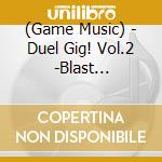 (Game Music) - Duel Gig! Vol.2 -Blast Edition- cd