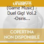 (Game Music) - Duel Gig! Vol.2 -Osiris Edition- cd