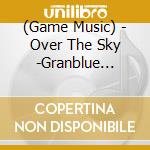 (Game Music) - Over The Sky -Granblue Fantasy- cd