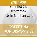 Tom-H@Ck - Uchitama?! -Uchi No Tama Shirimasenka?-Original Soundtrack cd musicale