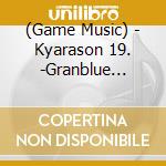 (Game Music) - Kyarason 19. -Granblue Fantasy- cd