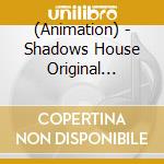 (Animation) - Shadows House Original Soundtrack (2 Cd) cd