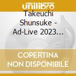 Takeuchi Shunsuke - Ad-Live 2023 Vol.4 Shunsuke Takeuchi*Tasuku Hatanaka (2 Blu-Ray) cd