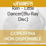 Ren - Little Dancer(Blu-Ray Disc) cd