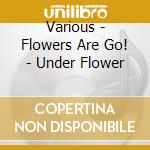 Various - Flowers Are Go! - Under Flower cd