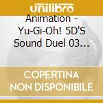 Animation - Yu-Gi-Oh! 5D'S Sound Duel 03 (2 Cd) cd musicale di Animation
