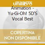 Animation - Yu-Gi-Oh! 5D'S Vocal Best cd musicale di Animation