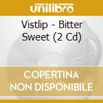 Vistlip - Bitter Sweet (2 Cd) cd