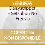 Daizystripper - Setsubou No Freesia cd musicale di Daizy Stripper