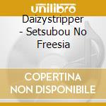 Daizystripper - Setsubou No Freesia