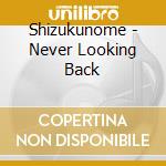 Shizukunome - Never Looking Back cd
