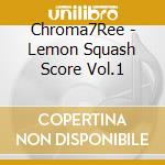 Chroma7Ree - Lemon Squash Score Vol.1 cd