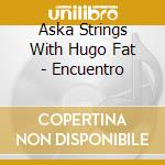 Aska Strings With Hugo Fat - Encuentro cd