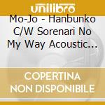 Mo-Jo - Hanbunko C/W Sorenari No My Way Acoustic Ver. cd