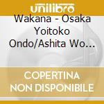 Wakana - Osaka Yoitoko Ondo/Ashita Wo Shinjite cd