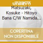 Matsuzaki, Kosuke - Hitoyo Bana C/W Namida Ga Detekichau cd