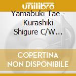 Yamabuki Tae - Kurashiki Shigure C/W Anata Shinonde cd musicale