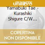 Yamabuki Tae - Kurashiki Shigure C/W Anata Shinonde cd