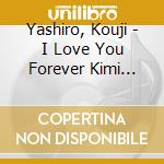 Yashiro, Kouji - I Love You Forever Kimi To... C/W Ai Ha Eien Ni cd