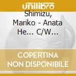 Shimizu, Mariko - Anata He... C/W Yasashii Uso cd