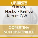 Shimizu, Mariko - Keshou Kuzure C/W Karami Zake cd musicale di Shimizu, Mariko