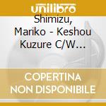 Shimizu, Mariko - Keshou Kuzure C/W Karami Zake cd
