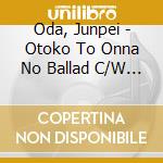 Oda, Junpei - Otoko To Onna No Ballad C/W Genki Wo Dashite cd