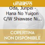 Oda, Junpei - Hana No Yuigon C/W Shiawase Ni Kirawarenai Youni cd