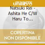 Natsuki Rei - Ashita He C/W Haru To Natsu-Usagi To Kame- cd musicale di Natsuki Rei