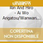 Rin And Hiro - Ai Wo Arigatou/Wanwan Wanbo cd
