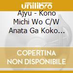 Ajyu - Kono Michi Wo C/W Anata Ga Koko Ni Ite Hoshii cd
