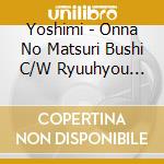 Yoshimi - Onna No Matsuri Bushi C/W Ryuuhyou Bojou cd musicale di Yoshimi