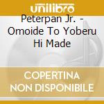 Peterpan Jr. - Omoide To Yoberu Hi Made cd