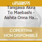 Tanigawa Akira To Maebashi - Aishita Onna Ha Omae Dake/Omae To 50 Nen cd