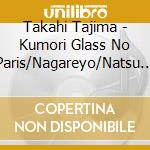 Takahi Tajima - Kumori Glass No Paris/Nagareyo/Natsu No Binetsu cd musicale