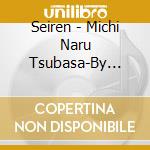 Seiren - Michi Naru Tsubasa-By Your Side-/Openness Of Heart/Refrain cd musicale