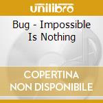 Bug - Impossible Is Nothing cd